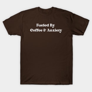 Fueled By Coffee And Anxiety T-Shirt